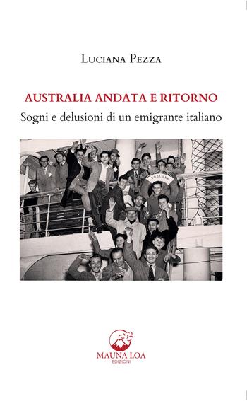 Australia andata e ritorno. Sogni e delusioni di un emigrante italiano. Nuova ediz. - Luciana Pezza - Libro Mauna Loa Edizioni 2022 | Libraccio.it