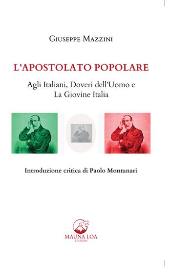 L' apostolato popolare. Agli italiani, doveri dell'uomo e La giovine Italia - Giuseppe Mazzini - Libro Mauna Loa Edizioni 2022 | Libraccio.it