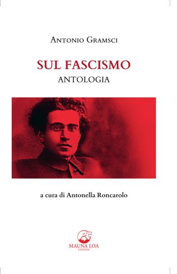 Sul fascismo. Ediz. critica - Antonio Gramsci - Libro Mauna Loa Edizioni 2022 | Libraccio.it