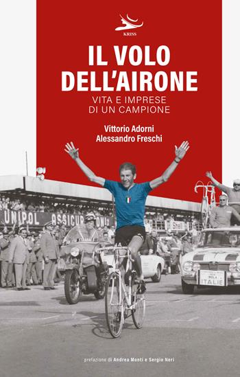 Il volo dell'airone. Vita e imprese di un campione - Vittorio Adorni, Alessandro Freschi - Libro Kriss 2022 | Libraccio.it