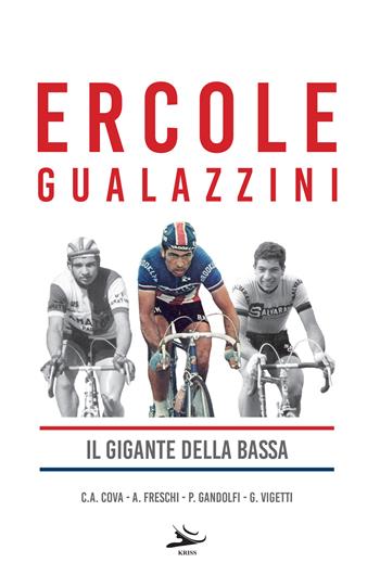 Ercole Gualazzini. Il gigante della Bassa - Carlo Alberto Cova, Alessandro Freschi, Paolo Gandolfi - Libro Kriss 2022 | Libraccio.it