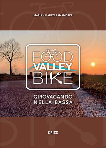 Food valley bike. Girovagando per la Bassa - Mauro Zanandrea, Maria Zanandrea - Libro Kriss 2022 | Libraccio.it