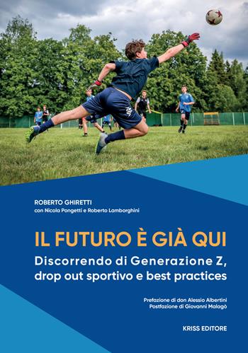 Il futuro è già qui. Discorrendo di Generazione Z, drop out sportivo e best practices - Roberto Ghiretti, Roberto Lamborghini, Roberto Pongetti - Libro Kriss 2022 | Libraccio.it