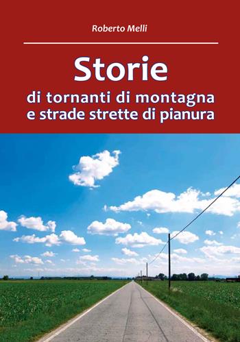 Storie di tornanti di montagna e strade strette di pianura - Roberto Melli - Libro Kriss 2023 | Libraccio.it