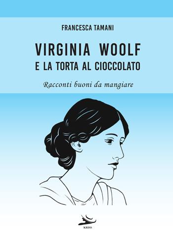 Virginia Woolf e la torta al cioccolato. Racconti buoni da mangiare - Francesca Tamani - Libro Kriss 2023 | Libraccio.it