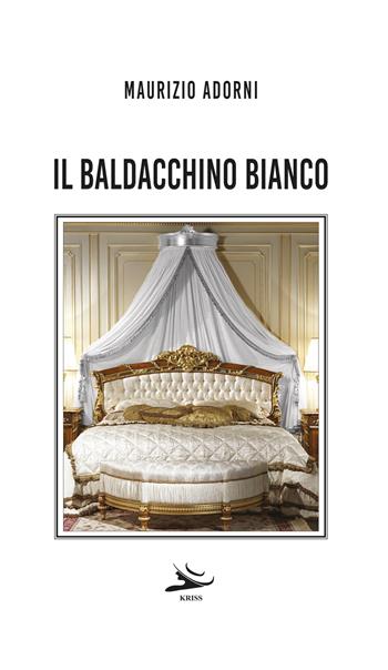 Il baldacchino bianco - Maurizio Adorni - Libro Kriss 2023 | Libraccio.it
