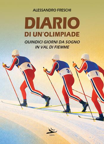 Diario di un'olimpiade. Quindici giorni da sogno in Val di Fiemme - Alessandro Freschi - Libro Kriss 2026 | Libraccio.it