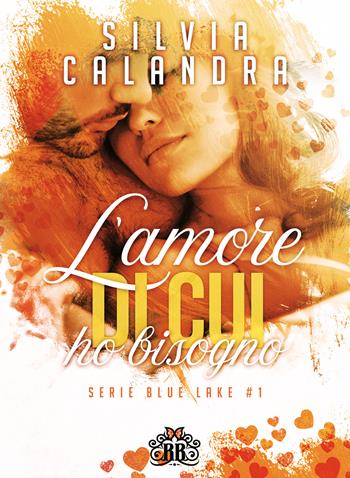 L'amore di cui ho bisogno. Blue lake. Vol. 1 - Silvia Calandra - Libro Royal Books 2022 | Libraccio.it