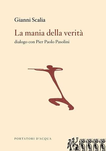 La mania della verità. Dialogo con Pier Paolo Pasolini - Gianni Scalia - Libro Edizioni degli Animali 2020 | Libraccio.it