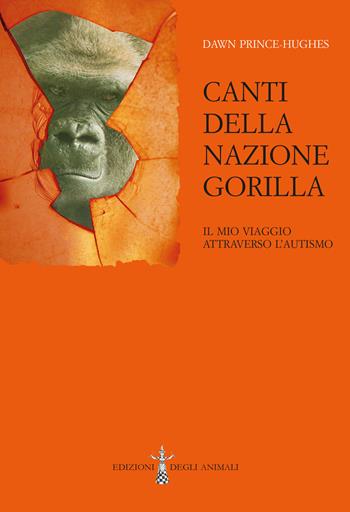 Canti della Nazione Gorilla. Il mio viaggio attraverso l'autismo - Dawn Prince-Hughes - Libro Edizioni degli Animali 2024, Ossidiana | Libraccio.it