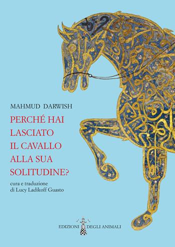 Perché hai lasciato il cavallo alla sua solitudine. Testo arabo a fronte - Mahmud Darwish - Libro Edizioni degli Animali 2024, Ossidiana | Libraccio.it