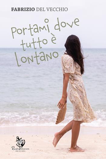 Portami dove tutto è lontano - Fabrizio Del Vecchio - Libro Rosabianca 2021 | Libraccio.it