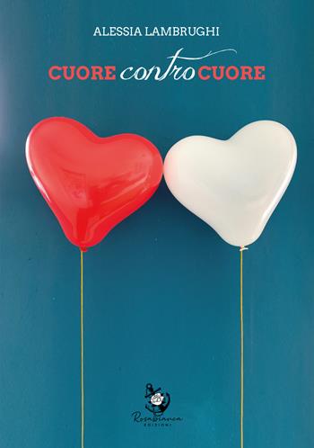 Cuore contro cuore - Alessia Lambrughi - Libro Rosabianca 2022 | Libraccio.it