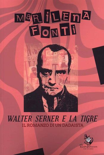 Walter Serner e la tigre. Il romanzo di un dadaista - Marilena Fonti - Libro Rosabianca 2022 | Libraccio.it