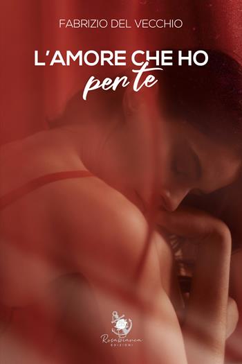L' amore che ho per te - Fabrizio Del Vecchio - Libro Rosabianca 2021 | Libraccio.it