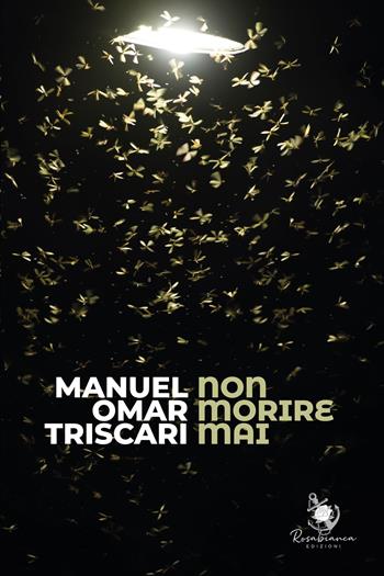 Non morire mai - Manuel Omar Triscari - Libro Rosabianca 2022 | Libraccio.it