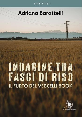 Indagine tra fasci di riso - Adriana Barattelli - Libro Rosabianca 2023 | Libraccio.it
