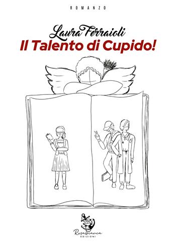 Il talento di Cupido! - Laura Ferraioli - Libro Rosabianca 2025 | Libraccio.it