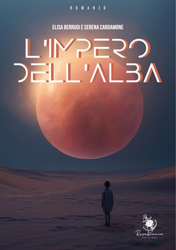 L'impero dell'alba - Elisa Berrugi, Serena Cardamone - Libro Rosabianca 2025 | Libraccio.it