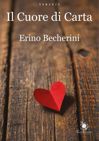Il cuore di carta - Erino Becherini - Libro Rosabianca Edizioni 2025 | Libraccio.it