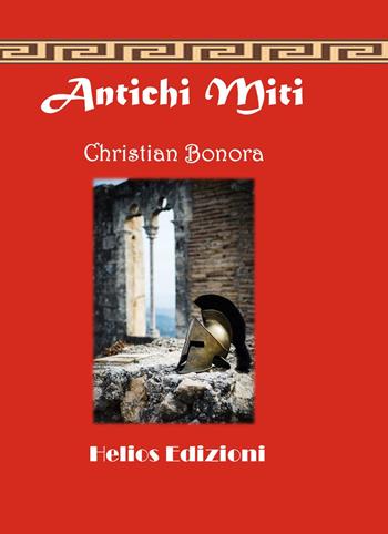 Antichi miti - Christian Bonora - Libro Helios Edizioni 2021 | Libraccio.it