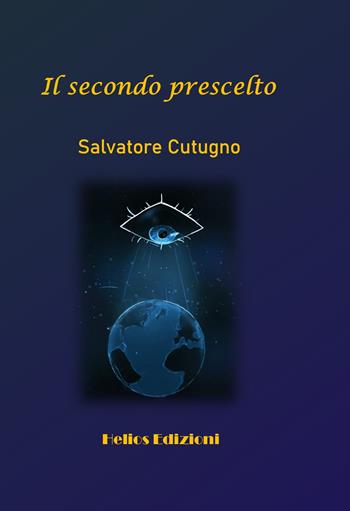 Il secondo prescelto. Nuova ediz. - Salvatore Cutugno - Libro Helios Edizioni 2021 | Libraccio.it