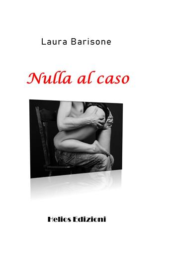 Nulla al caso - Laura Barisone - Libro Helios Edizioni 2021 | Libraccio.it