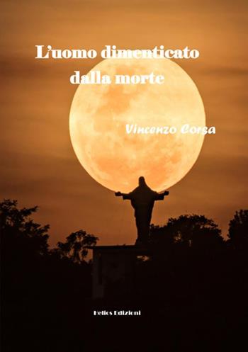 L'uomo dimenticato dalla Morte - Vincenzo Corsa - Libro Helios Edizioni 2021 | Libraccio.it