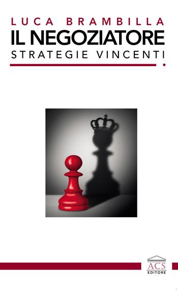 Il negoziatore. Strategie vincenti. Ediz. integrale - Luca Brambilla - Libro ACS (Milano) 2021 | Libraccio.it