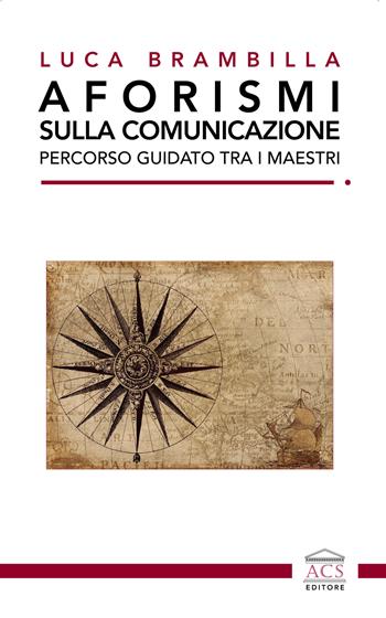 Aforismi sulla comunicazione. Percorso guidato tra i maestri. Ediz. integrale - Luca Brambilla - Libro ACS (Milano) 2021 | Libraccio.it
