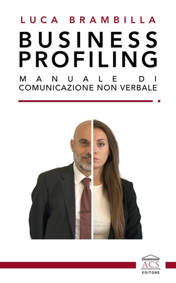 Business profiling. Manuale di comunicazione non verbale - Luca Brambilla - Libro ACS (Milano) 2022 | Libraccio.it