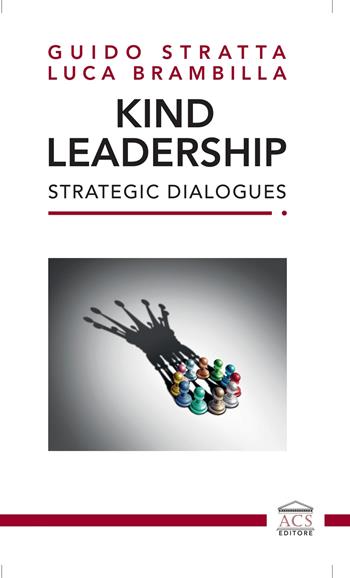 Kind Leadership. Strategic Dialogues. Ediz. italiana e inglese - Guido Stratta, Luca Brambilla - Libro ACS (Milano) 2024 | Libraccio.it
