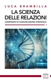 La scienza delle relazioni. Compendio di comunicazione strategica