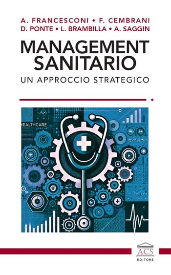 Management sanitario. Un approccio strategico - Andrea Francesconi, Fabio Cembrani, Diego Ponte - Libro ACS (Milano) 2025 | Libraccio.it