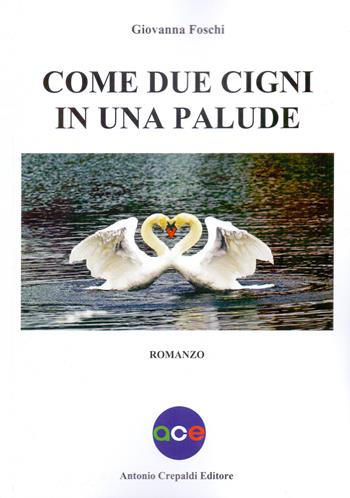 Come due cigni in una palude - Giovanna Foschi - Libro Crepaldi 2021 | Libraccio.it