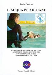 L'acqua per il cane. Un motore emozionale e mentale a supporto della gestione del nostro miglior amico normodotato e disabile