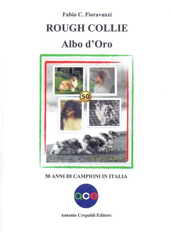 Rough collie. Albo d'oro. 50 anni di campioni in Italia - Fabio C. Fioravanzi - Libro Crepaldi 2021 | Libraccio.it
