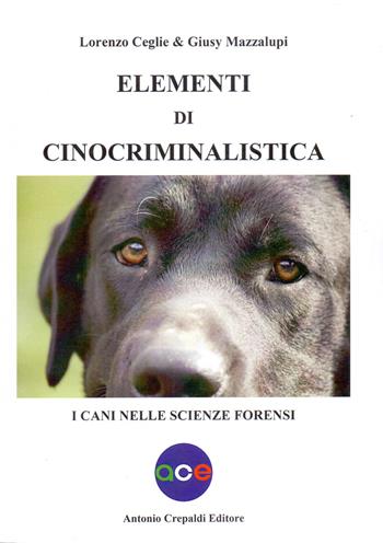 Elementi di cinocriminalistica. I cani nelle scienze forensi - Mazzalupi Giusy Ceglie Lorenzo - Libro Antonio Crepaldi Editore 2021, Cinofilia & criminalistica | Libraccio.it
