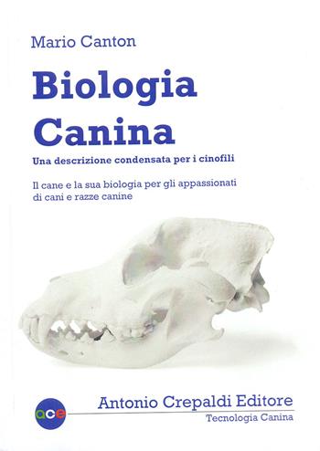Biologia canina. Una descrizione condensata per i cinofili - Mario Canton - Libro Crepaldi 2022, Tecnologia canina | Libraccio.it