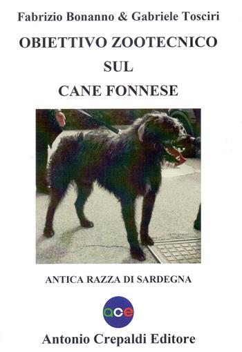 Obiettivo zootecnico sul cane fonnese. Antica razza di Sardegna - Fabrizio Bonanno, Gabriele Tosciri - Libro Crepaldi 2023, Obiettivo zootecnico | Libraccio.it