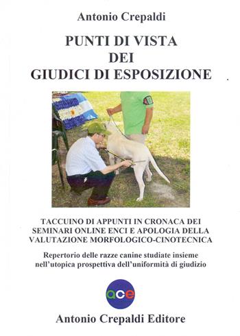 Punti di vista dei giudici di esposizione. Taccuino di appunti in cronaca dei seminari online ENCI e apologia della valutazione morfologico-cinotecnica. Repertorio delle razze canine studiate insieme nell'utopica prospettiva dell'uniformità di giudizio - Antonio Crepaldi - Libro Crepaldi 2023, Sistematica | Libraccio.it