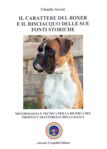 Il carattere del boxer e il risciacquo delle sue fonti storiche. Metodologia e tecnica per la ricerca del profilo caratteriale della razza. Ediz. illustrata - Claudio Savini - Libro Crepaldi 2024, Zootecnica e zoognostica | Libraccio.it