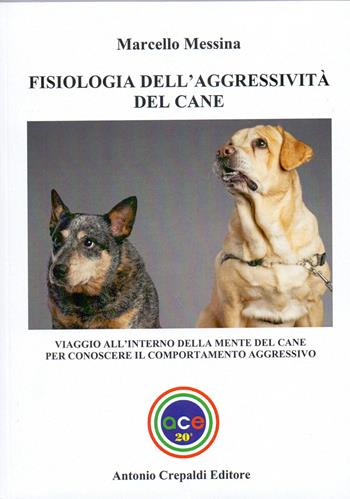 Fisiologia dell'aggressività del cane. Viaggio all'interno della mente del cane per conoscere il comportamento aggressivo - Marcello Messina - Libro Crepaldi 2024, Zootecnica e zoognostica | Libraccio.it