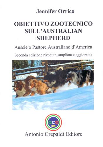 Obiettivo zootecnico sull'Australian Shepherd. Aussie. Pastore australiano d'America. Ediz. ampliata - Jennifer Orrico - Libro Crepaldi 2025, Obiettivo zootecnico | Libraccio.it