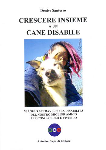 Crescere insieme a un cane disabile. Viaggio attraverso la disabilità del nostro miglior amico per conoscerlo e viverlo - Denise Santesso - Libro Crepaldi 2025, Zootecnica e zoognostica | Libraccio.it