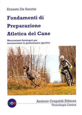 Fondamenti di preparazione atletica del cane. Meccanismi fisiologici per incrementare le performance sportive. Ediz. illustrata - Ernesto De Sanctis - Libro Crepaldi 2025, Tecnologia canina | Libraccio.it