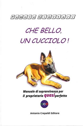 Che bello, un cucciolo! Manuale di sopravvivenza per il proprietario quasi perfetto - Pamela Giùttari - Libro Antonio Crepaldi Editore 2026, Sistematica | Libraccio.it