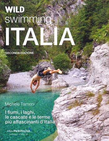 Wild swimming Italia. Alla scoperta di fiumi, laghi, cascate e terme più affascinanti d'Italia - Michele Tameni - Libro Idea Montagna Edizioni 2021, Benessere | Libraccio.it