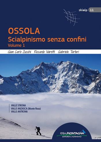 Ossola. Scialpinismo senza confini. Vol. 1: Valle Strona, Valle Anzasca (Monte Rosa), Vale Antrona. - Giancarlo Zucchi, Riccardo Vairetti, Gabriele Tartari - Libro Idea Montagna Edizioni 2021, Skialp | Libraccio.it