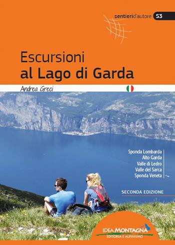 Escursioni al lago di Garda. Sponda lombarda. Alto Garda. Valle di Ledro. Valle del Sarca. Sponda Veneta - Andrea Greci - Libro Idea Montagna Edizioni 2022, Sentieri d'autore | Libraccio.it